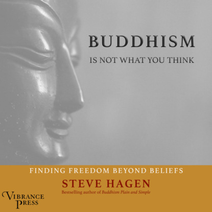 Steven Hagen — Buddhism Is Not What You Think - Finding Freedom Beyond Beliefs (Unabridged)