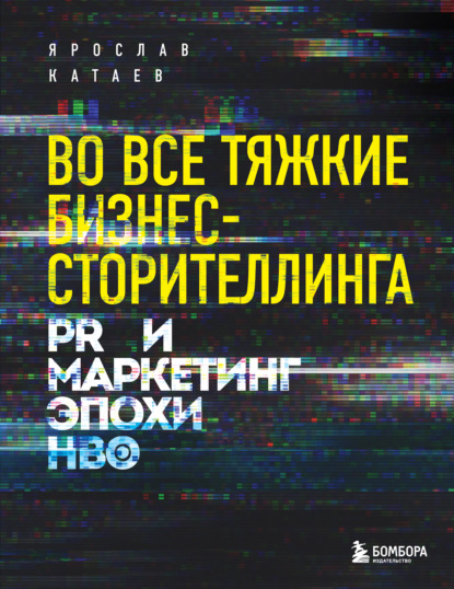 Ярослав Катаев — Во все тяжкие бизнес-сторителлинга. PR и маркетинг эпохи HBO