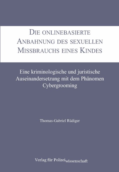 Thomas-Gabriel R?diger — Die onlinebasierte Anbahnung des sexuellen Missbrauchs eines Kindes