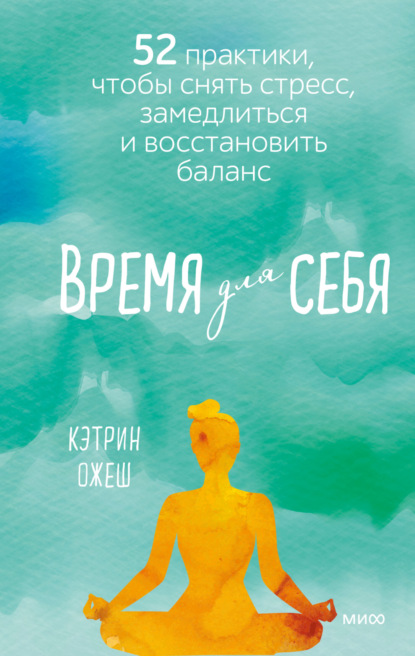 Кэтрин Полан Ожеш — Время для себя. 52 практики, чтобы снять стресс, замедлиться и восстановить баланс