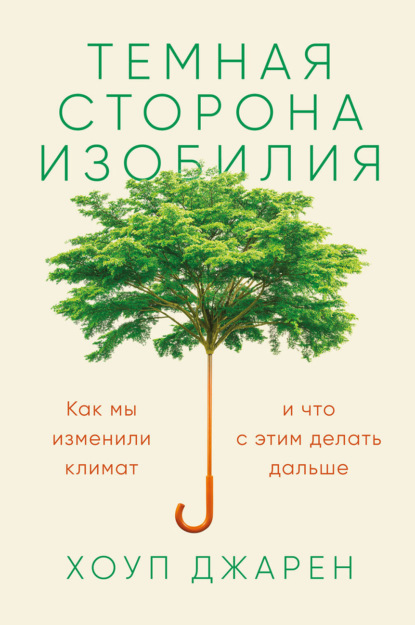 Хоуп Джарен — Темная сторона изобилия. Как мы изменили климат и что с этим делать дальше