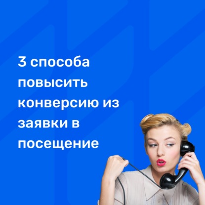 3 способа повысить конверсию из заявки в посещение