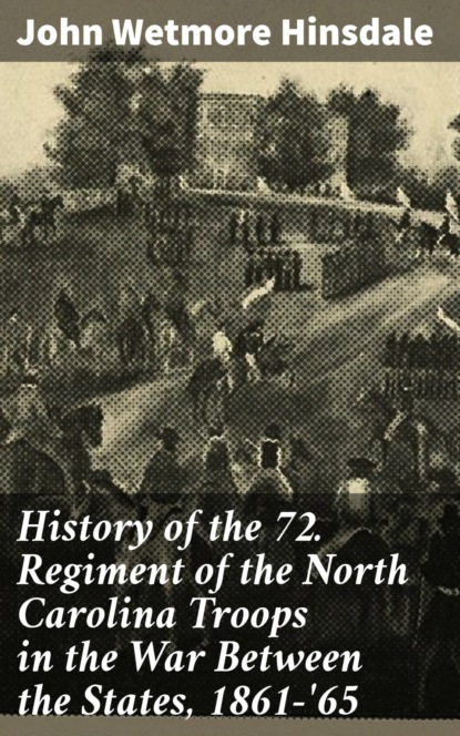 History of the 72. Regiment of the North Carolina Troops in the War Between the States, 1861-'65