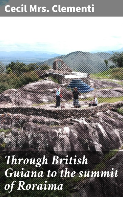 Through British Guiana to the summit of Roraima