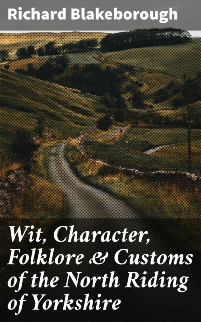Wit, Character, Folklore & Customs of the North Riding of Yorkshire