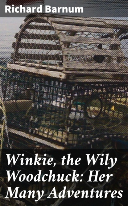 Winkie, the Wily Woodchuck: Her Many Adventures
