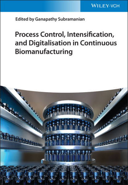 Группа авторов — Process Control, Intensification, and Digitalisation in Continuous Biomanufacturing