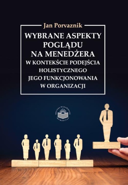 Wybrane aspekty poglądu na menedżera w kontekście podejścia holistycznego jego funkcjonowania w organizacji