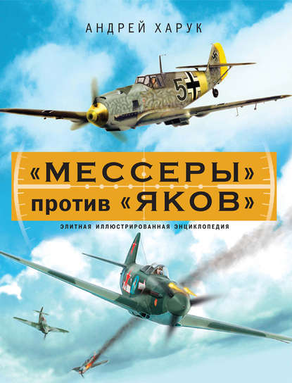 Андрей Харук — «Мессеры» против «Яков». Элитная иллюстрированная энциклопедия