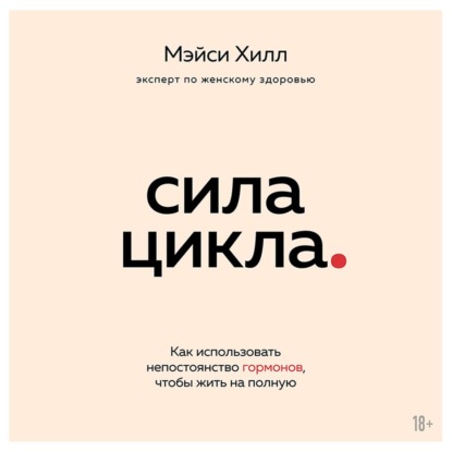 Сила цикла: как использовать непостоянство гормонов, чтобы жить на полную