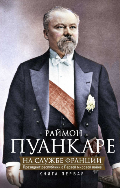 

На службе Франции. Президент республики о Первой мировой войне. В 2 книгах. Книга 1