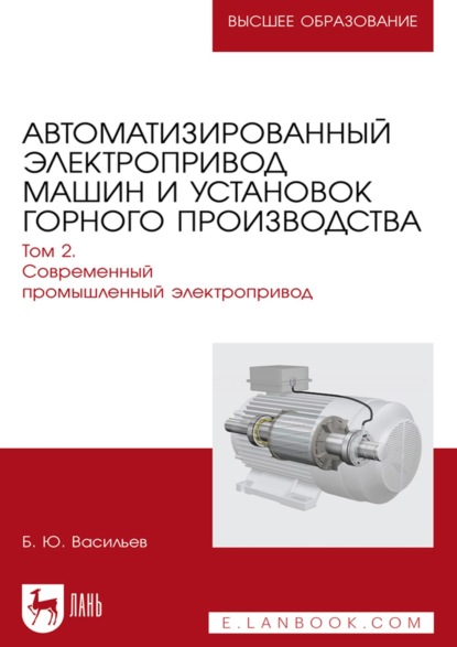 Б. Ю. Васильев — Автоматизированный электропривод машин и установок горного производства. Том 2. Современный промышленный электропривод. Учебник для вузов