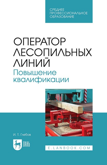 И. Т. Глебов — Оператор лесопильных линий. Повышение квалификации. Учебное пособие для СПО