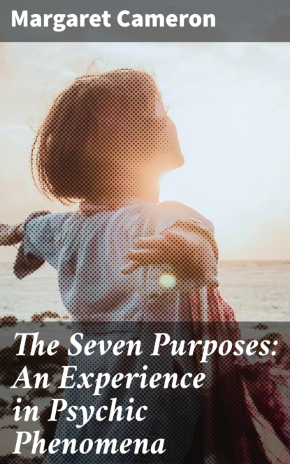 The Seven Purposes: An Experience in Psychic Phenomena