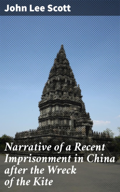 Narrative of a Recent Imprisonment in China after the Wreck of the Kite