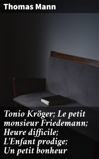 Tonio Kröger; Le petit monsieur Friedemann; Heure difficile; L'Enfant prodige; Un petit bonheur