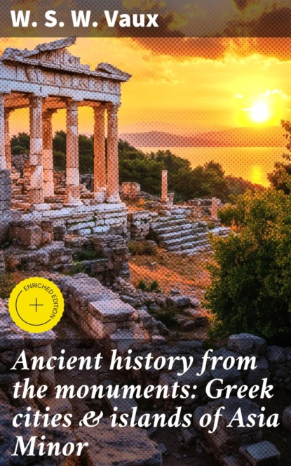 Ancient history from the monuments: Greek cities & islands of Asia Minor