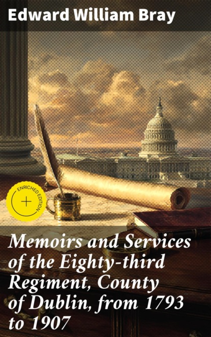 Memoirs and Services of the Eighty-third Regiment, County of Dublin, from 1793 to 1907