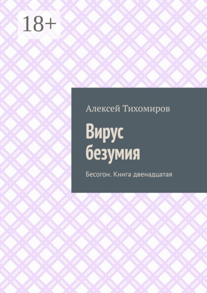 Алексей Тихомиров — Вирус безумия. Бесогон. Книга двенадцатая