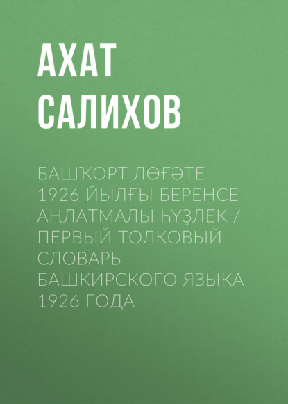 Группа авторов — Башҡорт лөғәте 1926 йылғы беренсе аңлатмалы һүҙлек / Первый толковый словарь башкирского языка 1926 года