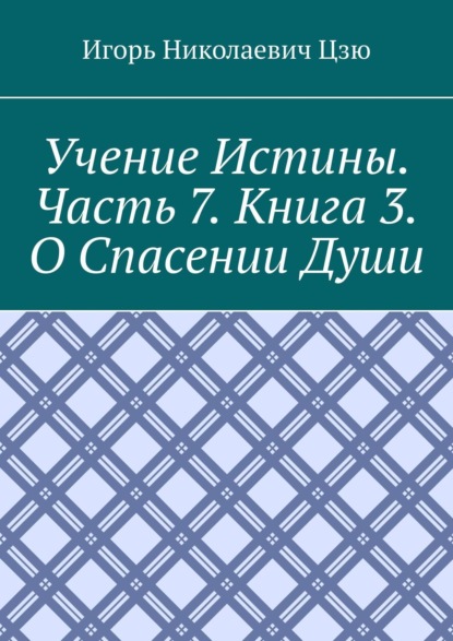 Игорь Николаевич Цзю — Учение истины. Часть 7. Книга 3. О спасении души