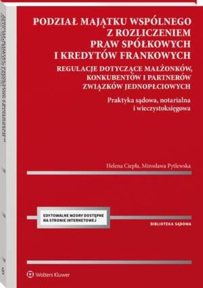 Podział majątku wspólnego z rozliczeniem praw spółkowych i kredytów frankowych. Regulacje dotyczące małżonków, konkubentów i partnerów związków jednopłciowych. Praktyka sądowa, notarialna i wieczystoksięgowa