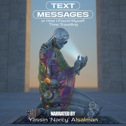 Yassin "Narcy" Alsalman — Text Messages - Or How I Found Myself Time Travelling (Unabridged)