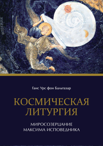 Ханс (Ганс) Урс фон Бальтазар — Космическая литургия. Миросозерцание Максима Исповедника