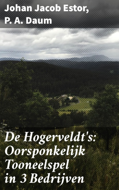 De Hogerveldt's: Oorsponkelijk Tooneelspel in 3 Bedrijven