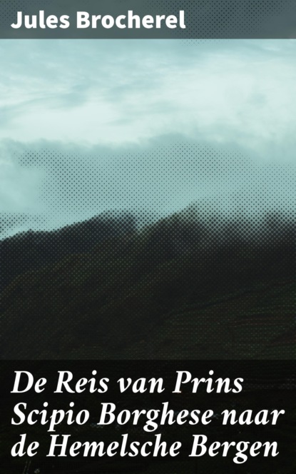 De Reis van Prins Scipio Borghese naar de Hemelsche Bergen