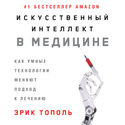 Эрик Тополь — Искусственный интеллект в медицине: Как умные технологии меняют подход к лечению