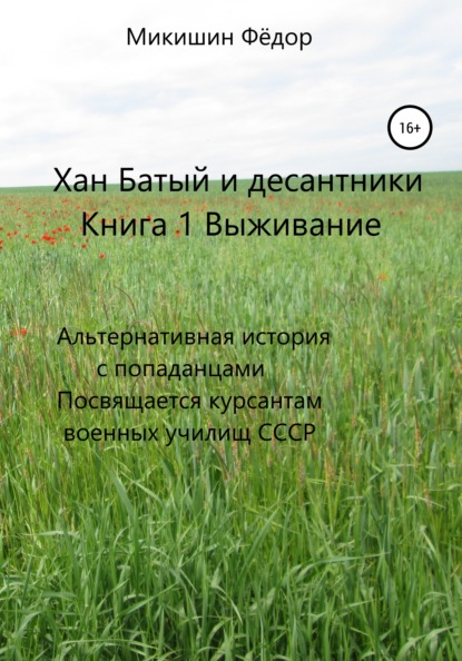 Фёдор Васильевич Микишин — Хан Батый и десантники. Книга 1. Выживание. Альтернативная история с попаданцами. Посвящается курсантам военных училищ СССР