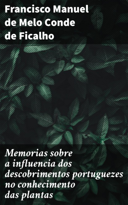 Memorias sobre a influencia dos descobrimentos portuguezes no conhecimento das plantas