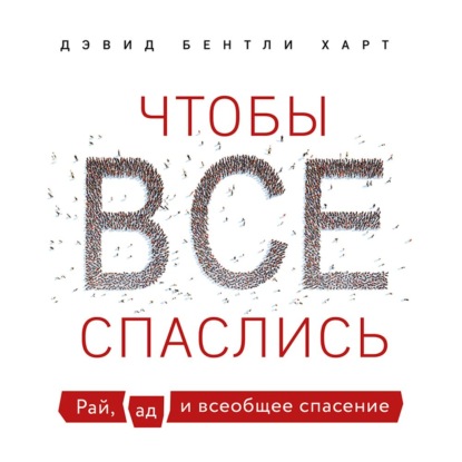 Дэвид Бентли Харт — Чтобы все спаслись. Рай, ад и всеобщее спасение