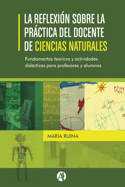 La reflexión sobre la práctica del docente de Ciencias Naturales.  Fundamentos teóricos y actividades didácticas para profesores y alumnos.