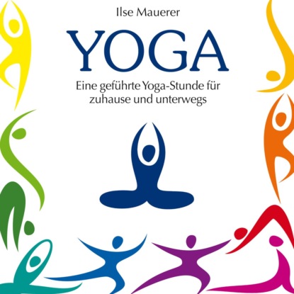 Ilse Mauerer — Yoga - Eine gef?hrte Yoga-Stunde f?r Zuhause und Unterwegs (Ungek?rzt)