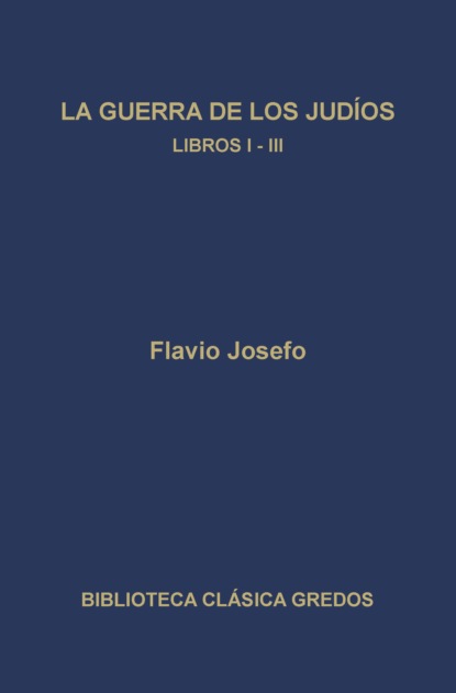 La guerra de los judíos. Libros I-III