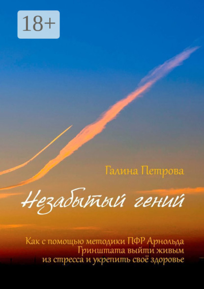 

Незабытый гений. Как с помощью методики ПФР Арнольда Гринштата выйти живым из стресса и укрепить свое здоровье