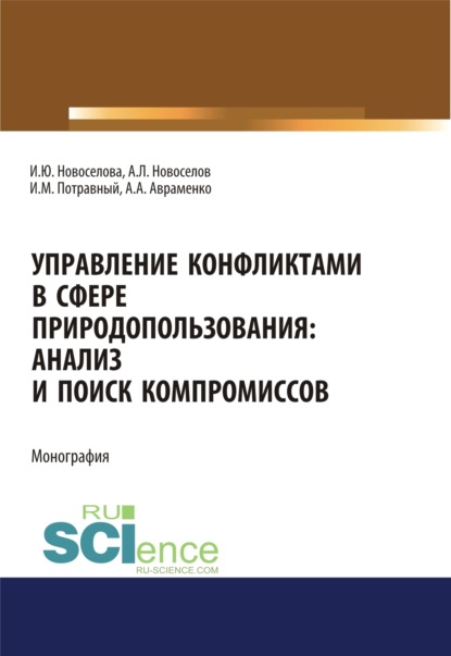 

Управление конфликтами в сфере природопользования. Анализ и поиск компромиссов. (Аспирантура, Магистратура, Специалитет). Монография.
