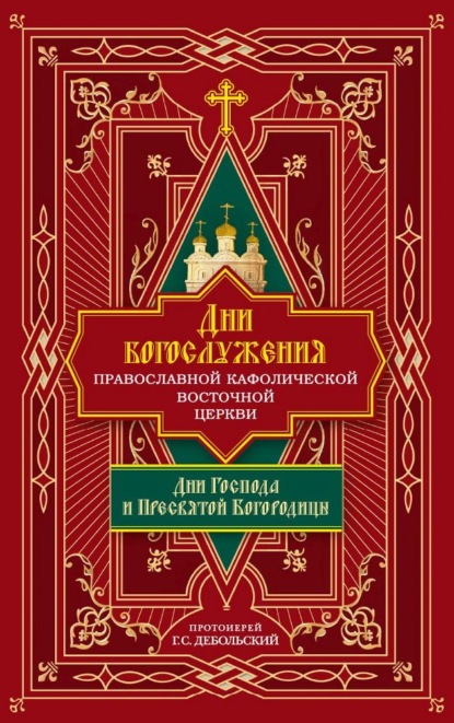 протоиерей Григорий Дебольский — Дни богослужения Православной Кафолической Восточной Церкви: Дни Господа и Пресвятой Богородицы