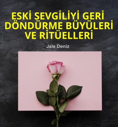 ESKİ SEVGİLİYİ GERİ DÖNDÜRME BÜYÜLERİ VE RİTÜELLERİ - Evde kolayca yapabileceğiniz Ritüller, Büyüler ve Tılsımlar
