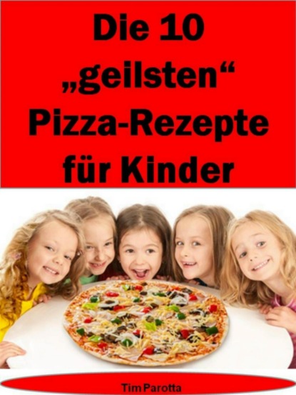 Die 10 "geilsten" Pizza-Rezepte für Kinder