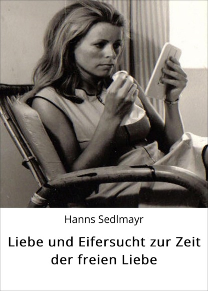 Hanns Sedlmayr — Liebe und Eifersucht zur Zeit der freien Liebe