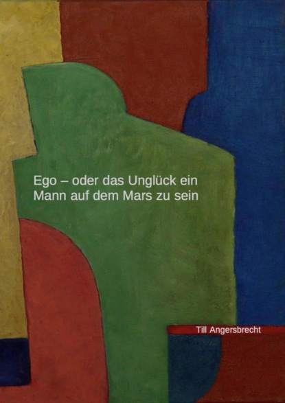 Till Angersbrecht — Ego - oder das Ungl?ck, ein Mann auf dem Mars zu sein