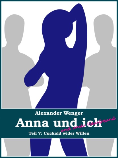 Alexander Wenger — Anna und ich und unser Hausfreund (Teil 7)