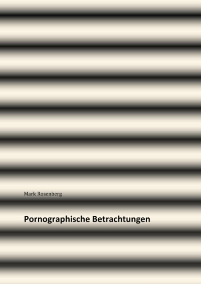 Mark Rosenberg — Pornographische Betrachtungen