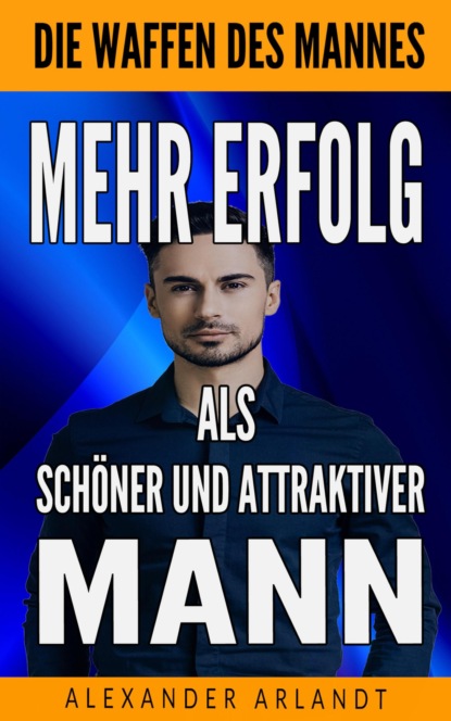 Mehr Erfolg als schöner und attraktiver Mann