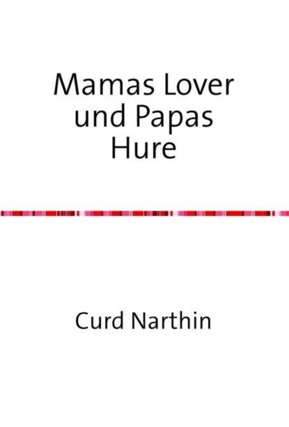 Mamas Lover und Papas Hure – dazu noch mein erstes Mal
