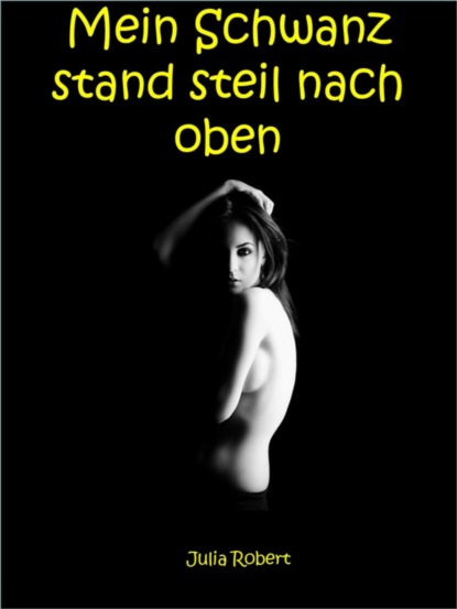Mein Schwanz stand steil nach oben