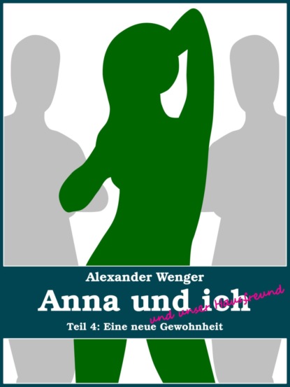 Alexander Wenger — Anna und ich und unser Hausfreund (Teil 4)